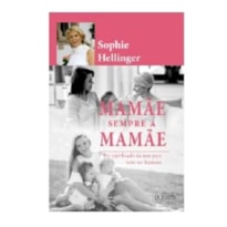 Mamãe. sempre a mamãe: o significado da mãe para a nossa felicidade plena