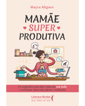 Mamãe superprodutiva: os segredos para dar conta do seu tudo e se tornar uma mãe plena e realizada