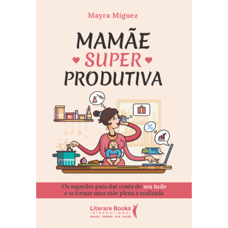 Mamãe superprodutiva: os segredos para dar conta do seu tudo e se tornar uma mãe plena e realizada