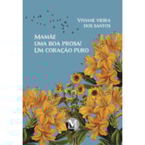 MAMÃE UMA BOA PROSA! UM CORAÇÃO PURO