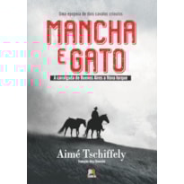 MANCHA E GATO: A EPOPEIA DE DOIS CAVALOS CRIOULOS: A CAVALGADA DE BUENOS AIRES A NOVA IORQUE