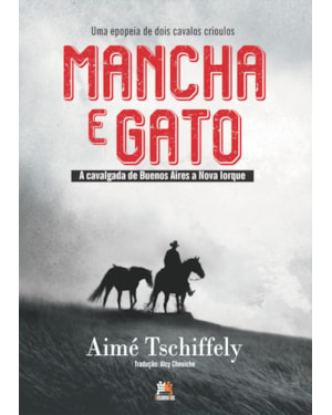 MANCHA E GATO: A EPOPEIA DE DOIS CAVALOS CRIOULOS: A CAVALGADA DE BUENOS AIRES A NOVA IORQUE