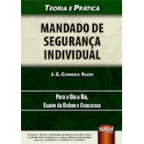 MANDADO DE SEGURANÇA INDIVIDUAL - TEORIA E PRÁTICA