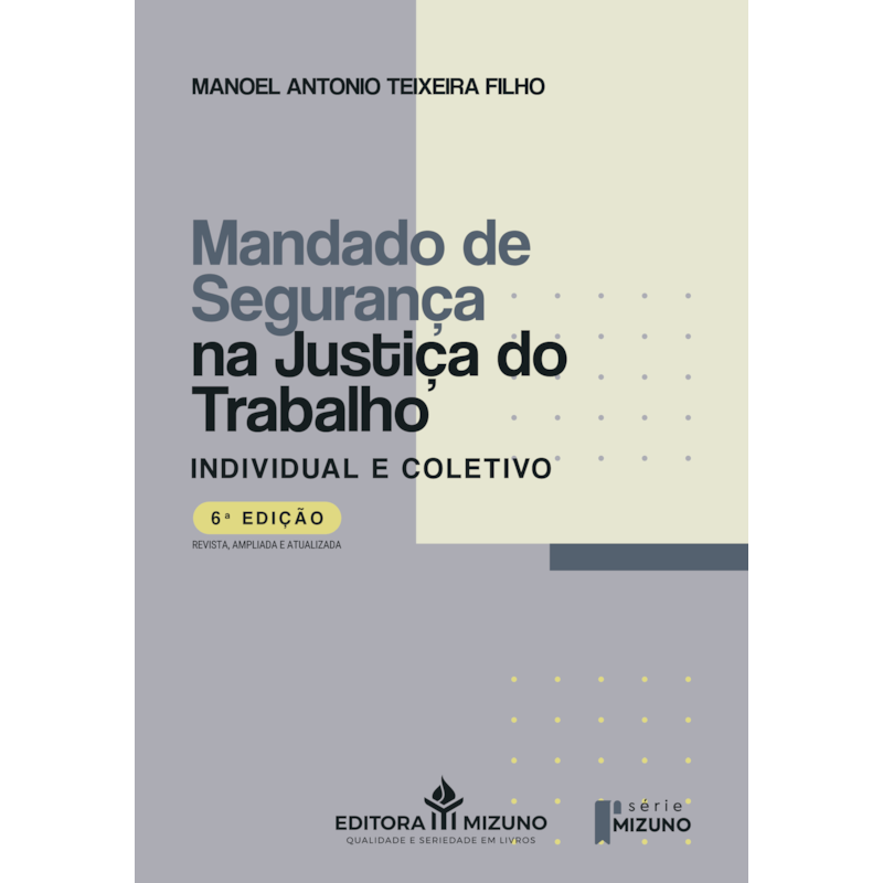 Mandado de segurança na justiça do trabalho - 6ª edição: individual e coletivo - (lei n. 12.016, de 7 de agosto de 2009)