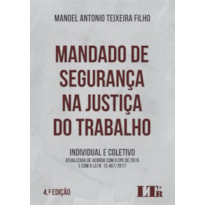 MANDADO DE SEGURANÇA NA JUSTIÇA DO TRABALHO - INDIVIDUAL E COLETIVO - Atualizada de acordo com o CPC de 2015 e com a Lei n 13.467/2017