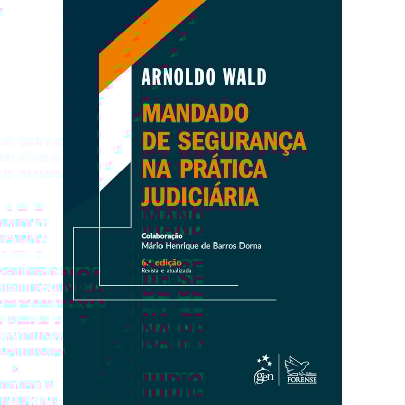 MANDADO DE SEGURANÇA NA PRÁTICA JUDICIÁRIA - 6ª EDIÇÃO 2021