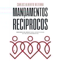 MANDAMENTOS RECÍPROCOS: ENSINOS DE JESUS PARA APERFEIÇOAR OS RELACIONAMENTOS