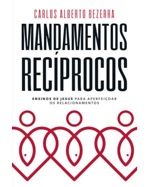 MANDAMENTOS RECÍPROCOS: ENSINOS DE JESUS PARA APERFEIÇOAR OS RELACIONAMENTOS