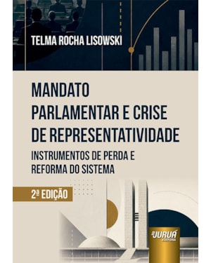 MANDATO PARLAMENTAR E CRISE DE REPRESENTATIVIDADE - INSTRUMENTOS DE PERDA E REFORMA DO SISTEMA