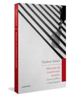 MANEIRAS DE TRANSFORMAR MUNDOS: LACAN, POLÍTICA E EMANCIPAÇÃO