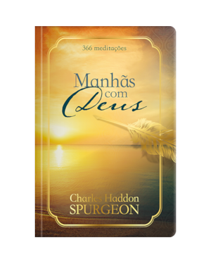 Manhãs com Deus - Dia a dia com Spurgeon: 365 meditações do príncipe dos pregadores