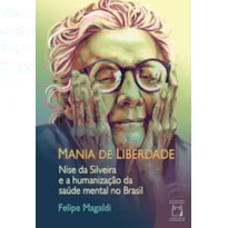 MANIA DE LIBERDADE: NISE DA SILVEIRA E A HUMANIZAÇÃO DA SAÚDE MENTAL NO BRASIL