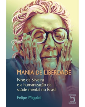 MANIA DE LIBERDADE: NISE DA SILVEIRA E A HUMANIZAÇÃO DA SAÚDE MENTAL NO BRASIL
