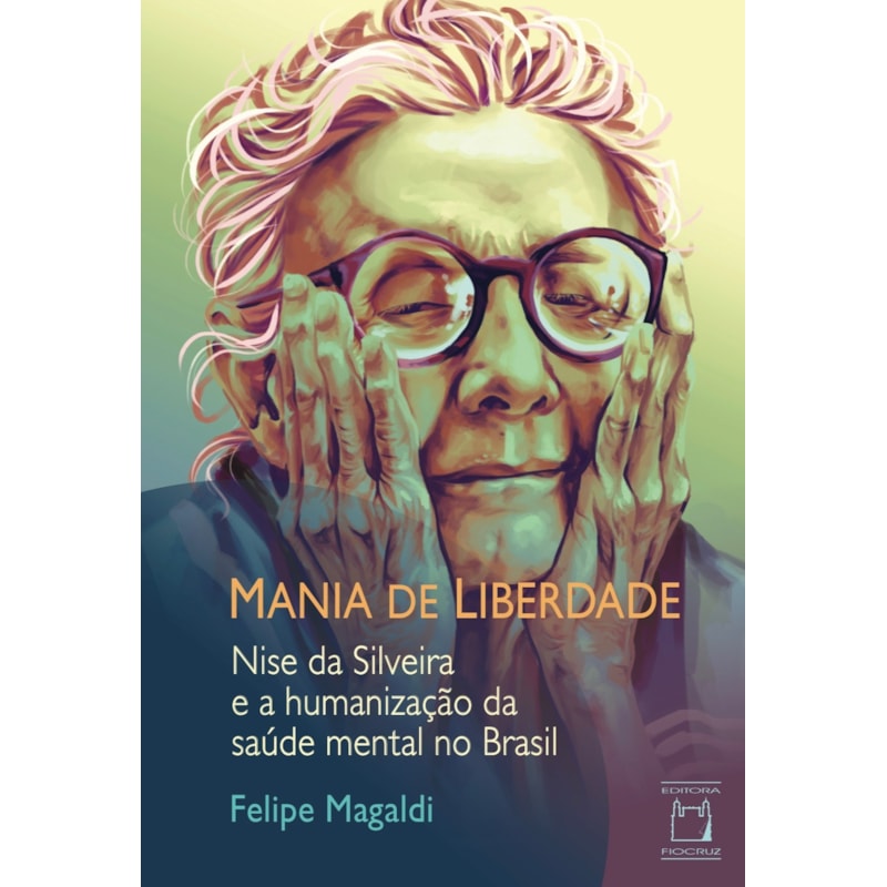 MANIA DE LIBERDADE: NISE DA SILVEIRA E A HUMANIZAÇÃO DA SAÚDE MENTAL NO BRASIL