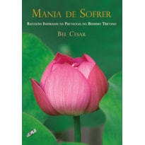 MANIA DE SOFRER: REFLEXÕES INSPIRADAS NA PSICOLOGIA DO BUDISMO TIBETANO