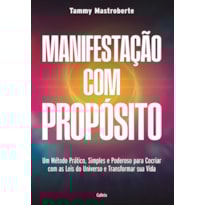 Manifestação com propósito: Um método prático, simples e poderoso para cocriar com as leis do universo e transformar sua vida