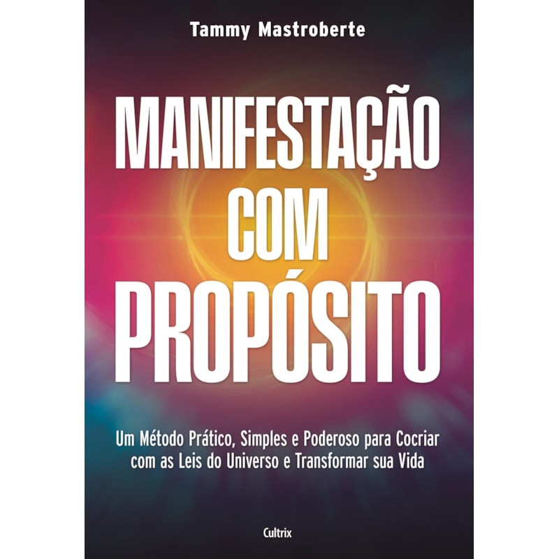 Manifestação com propósito: Um método prático, simples e poderoso para cocriar com as leis do universo e transformar sua vida