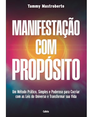Manifestação com propósito: Um método prático, simples e poderoso para cocriar com as leis do universo e transformar sua vida