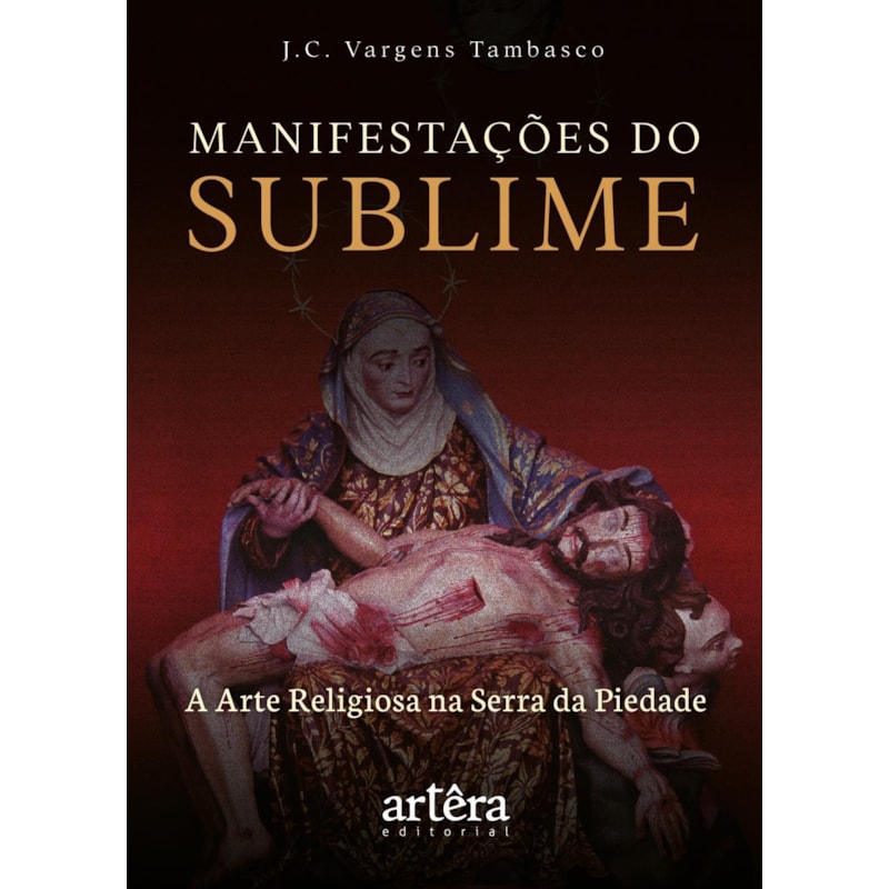 MANIFESTAÇÕES DO SUBLIME:: A ARTE RELIGIOSA NA SERRA DA PIEDADE