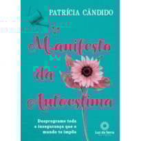 MANIFESTO DA AUTOESTIMA: DESPROGRAME TODA A INSEGURANÇA QUE O MUNDO TE IMPÕE