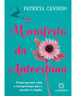 MANIFESTO DA AUTOESTIMA: DESPROGRAME TODA A INSEGURANÇA QUE O MUNDO TE IMPÕE