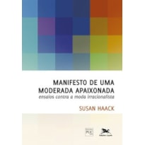 MANIFESTO DE UMA MODERADA APAIXONADA: ENSAIOS CONTRA A MODA IRRACIONALISTA