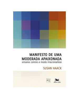 MANIFESTO DE UMA MODERADA APAIXONADA: ENSAIOS CONTRA A MODA IRRACIONALISTA