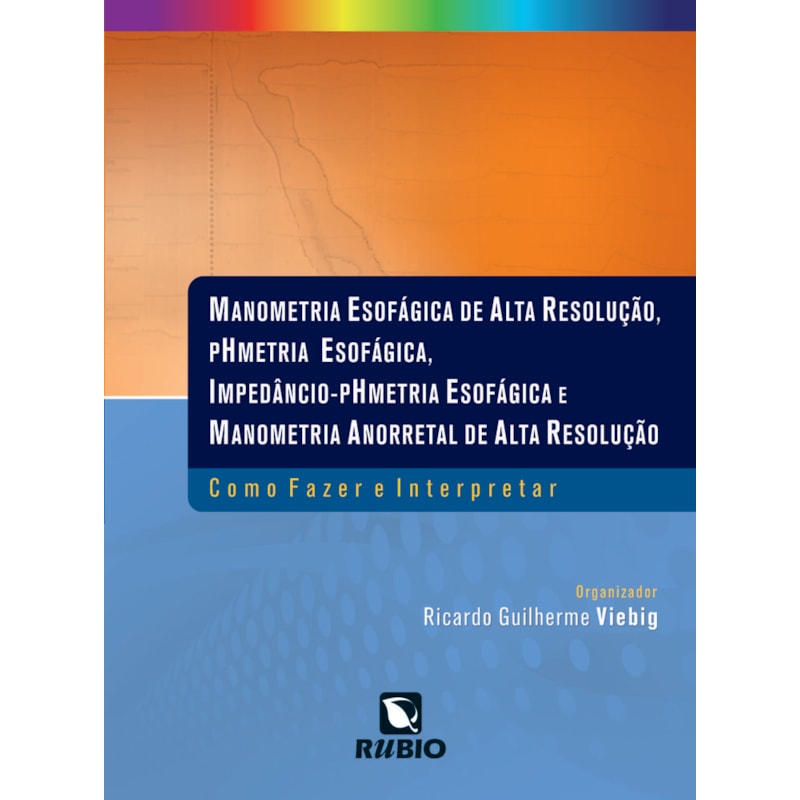 MANOMETRIA ESOFÁGICA DE ALTA RESOLUÇÃO, PHMETRIA ESOFÁGICA, IMPEDÂNCIO-PHMETRIA ESOFÁGICA E MANOMETRIA ANORRETAL DE ALTA RESOLUÇÃO - COMO FAZER E INTERPRETAR