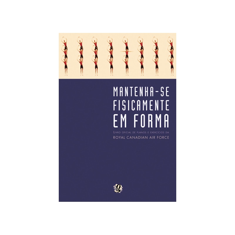 MANTENHA-SE FISICAMENTE EM FORMA: LIVRO OFICIAL DE PLANOS E EXERCICIOS DA RCAF