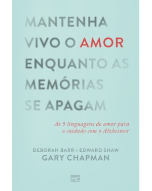 MANTENHA VIVO O AMOR ENQUANTO AS MEMÓRIAS SE APAGAM: AS 5 LINGUAGENS DO AMOR PARA O CUIDADO COM O ALZHEIMER