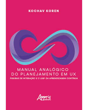 MANUAL ANALÓGICO DO PLANEJAMENTO EM UX: FIGURAS DE INTERAÇÃO E O LOOP DA APRENDIZAGEM CONTÍNUA