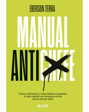 MANUAL ANTICHEFE: COMO ENFRENTAR A TOXICIDADE NA GESTÃO E NÃO REPETIR OS MESMOS ERROS AO SE TORNAR LÍDER