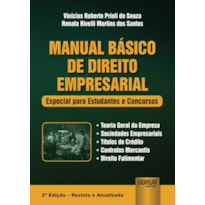 MANUAL BÁSICO DE DIREITO EMPRESARIAL - ESPECIAL PARA ESTUDANTES E CONCURSO - TEORIA GERAL DA EMPRESA - SOCIEDADES EMPRESARIAIS - TÍTULOS DE CRÉDITO - CONTRATOS MERCANTIS - DIREITO FALIMENTAR