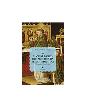 MANUAL BÁSICO DOS ACÓLITOS DA MISSA TRIDENTINA. CONCEITOS E RUBRICAS