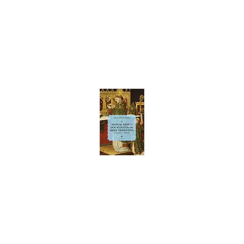 MANUAL BÁSICO DOS ACÓLITOS DA MISSA TRIDENTINA - CONCEITOS E RUBRICAS
