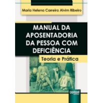 MANUAL DA APOSENTADORIA DA PESSOA COM DEFICIÊNCIA - TEORIA E PRÁTICA