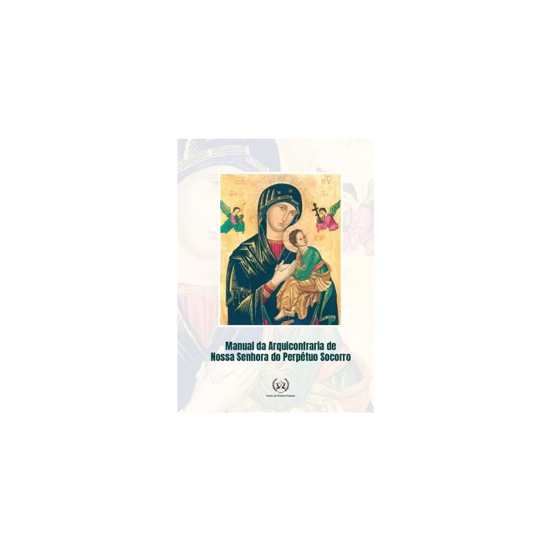 MANUAL DA ARQUICONFRARIA DE NOSSA SENHORA DO PERPÉTUO SOCORRO