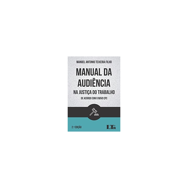 MANUAL DA AUDIÊNCIA NA JUSTIÇA DO TRABALHO - DE ACORDO COM O NOVO CPC