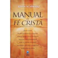 MANUAL DA FÉ CRISTÃ: INFORMAÇÕES ESSENCIAIS PARA O CRISTÃO DE HOJE.