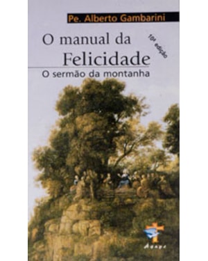 MANUAL DA FELICIDADE - O - SERMAO DA MONTANHA