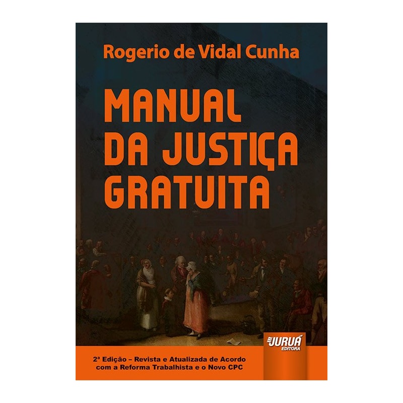 MANUAL DA JUSTIÇA GRATUITA - DE ACORDO COM A REFORMA TRABALHISTA E O NOVO CPC