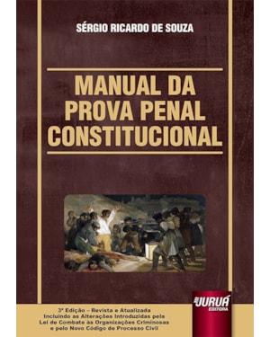 MANUAL DA PROVA PENAL CONSTITUCIONAL - INCLUINDO AS ALTERAÇÕES INTRODUZIDAS PELA LEI DE COMBATE ÀS ORGANIZAÇÕES CRIMINOSAS E PELO NOVO CPC
