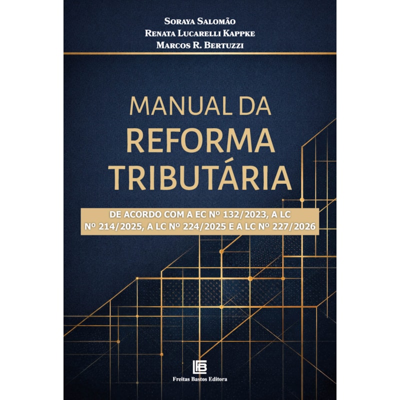 MANUAL DA REFORMA TRIBUTÁRIA: DE ACORDO COM A EC Nº 132/2023 A LC Nº 214/2025, A LC Nº 224/2025 E A LC Nº 227/2026