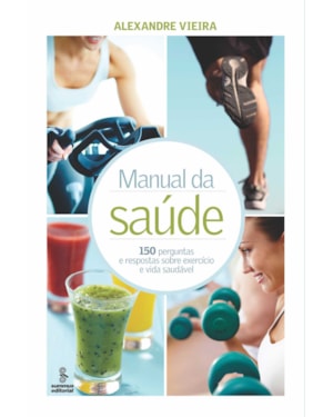 MANUAL DA SAÚDE: 150 PERGUNTAS E RESPOSTAS SOBRE EXERCÍCIO E VIDA SAUDÁVEL