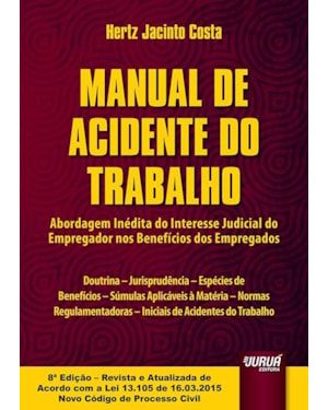 MANUAL DE ACIDENTE DO TRABALHO - ABORDAGEM INÉDITA DO INTERESSE JUDICIAL DO EMPREGADOR NOS BENEFÍCIOS DOS EMPREGADOS - DOUTRINA, JURISPRUDÊNCIA, ESPÉCIES DE BENEFÍCIOS, SÚMULAS APLICÁVEIS À MATÉRIA, NORMAS REGULAMENTADORAS, INICIAIS DE ACIDENTES DO T