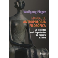 MANUAL DE ANTROPOLOGIA FILOSÓFICA: OS CONCEITOS MAIS IMPORTANTES DE HOMERO A SARTRE