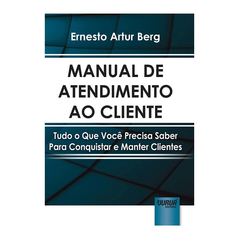MANUAL DE ATENDIMENTO AO CLIENTE - TUDO O QUE VOCÊ PRECISA SABER PARA CONQUISTAR E MANTER CLIENTES