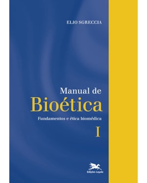 MANUAL DE BIOÉTICA I: FUNDAMENTOS E ÉTICA BIOMÉDICA