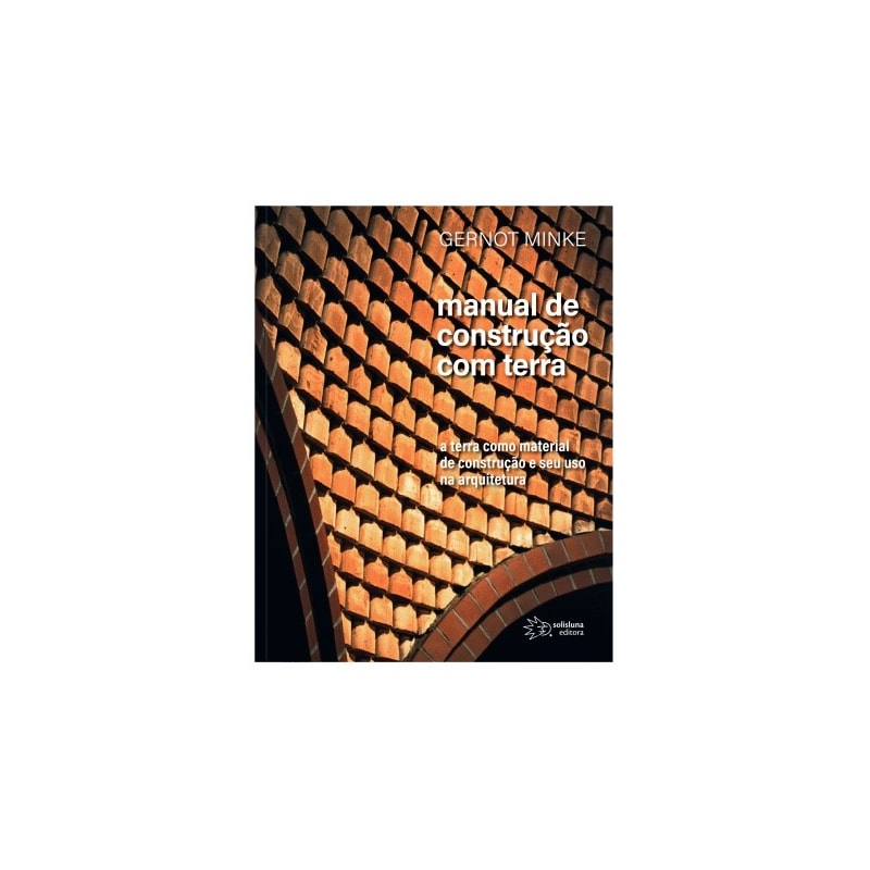 MANUAL DE CONSTRUÇÃO COM TERRA - A TERRA COMO MANUAL DE CONSTRUÇÃO E SEU USO NA ARQUITETURA