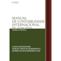 MANUAL DE CONTABILIDADE INTERNACIONAL: IFRS - US GAAP - BR GAAP - TEORIA E PRÁTICA